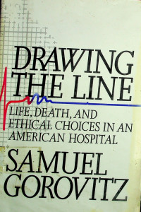 DRAWING THE LINE: LIFE, DEATH, AND ETHICAL CHOICES IN AN AMERICAN HOSPITAL