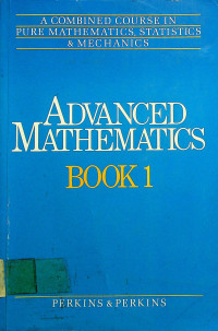 A COMBINED COURSE IN PURE MATHEMATICS, STATISTICS & MECHANICS, ADVANCED MATHEMATICS BOOK 1