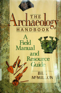 THE Archaeology HANDBOOK: A Field Manual and Resource Guide