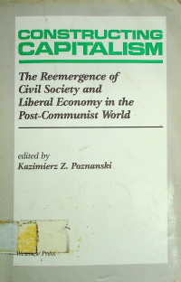 CONSTRUCTING CAPITALISM: The Reemergence of Civil Society and Liberal Economy in the Post-Communist World