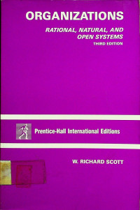 ORGANIZATIONS: RATIONAL, NATURAL, AND OPEN SYSTEMS, THIRD EDITION