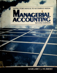 INSTRUCTOR'S MANUAL TO ACCOMPANY HILTON: MANAGERIAL ACCOUNTING, SECOND EDITION
