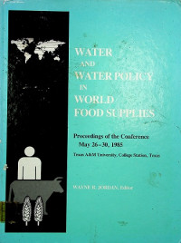 WATER AND WATER POLICY IN WORLD FOOD SUPPLIES: Proceedings of the Conference May 26-30, 1985 Texas A&M University