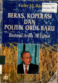 BERAS, KOPERASI DAN POLITIK ORDE BARU : Bustamil Arifin 70 Tahun