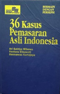 BERMAIN DENGAN PERSEPSI ; 36 Kasus Pemasaran Asli Indonesia