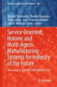 Service Oriented, Holonic and Multi-Agent Manufacturing Systems for Industry of the Future