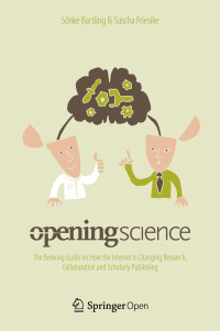 Opening Science : The Evolving Guide on How the Internet is Changing Research, Collaboration and Scholarly Publishing