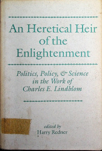 An Heretical Heir of the Enlightenment: Politics, Policy, and Science in the Work of Charles E. Lindblom