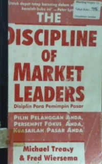 DISCIPLINE OF MARKET LEADERS, Disiplin Para Pemimpin Pasar; PILIH PELANGGAN ANDA, PERSEMPIT FOKUS ANDA, KUASAILAH PASAR ANDA