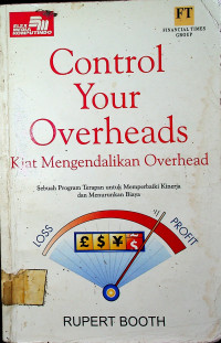 Control Your Overheads: Kiat Mengendalikan Overhead (Sebuah Program Terapan untuk Memperbaiki Kinerja dan Menurunkan Biaya)