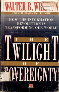 THE TWILIGHT OF SOVEREIGNTY : How the Information Revolution is Transforming Our World