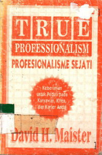 TRUE PROFESSIONALISM = PROFESIONALISME SEJATI: Keberanian untuk Peduli pada Karyawan, Klien, dan Karier Anda