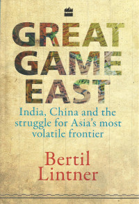 Great game east : India, China and the struggle for Asia`s most volatile frontier