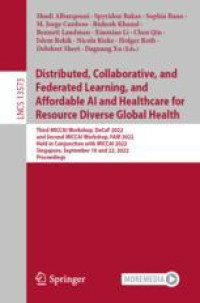 Distributed, Collaborative, and Federated Learning, and Affordable AI and Healthcare for Resource Diverse Global Health: Third MICCAI Workshop, DeCaF 2022, and Second MICCAI Workshop, FAIR 2022, Held in Conjunction with MICCAI 2022, Singapore, September 18 and 22, 2022, Proceedings