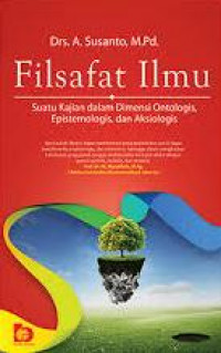 Filsafat Ilmu; Suatu Kajian Dalam Dimensi Ontologis, Epistemologis, dan Aksiologis