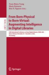 From Born-Physical to Born-Virtual: Augmenting Intelligence in Digital Libraries 24th International Conference on Asian Digital Libraries, ICADL 2022, Hanoi, Vietnam, November 30 – December 2, 2022, Proceedings