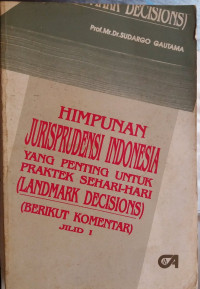 HIMPUNAN JURISPRUDENSI INDONESIA YANG PENTING UNTUK PRAKTEK SEHARI-HARI (LANDMARK DECISIONS) (BERIKUT KOMENTAR) JILID I