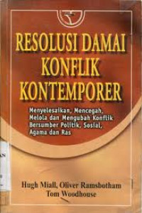 RESOLUSI DAMAI KONFLIK KONTEMPORER : Menyelesaikan, Mencegah, Melola dan Mengubah Konflik Bersumber Politik, Sosial Agama dan Ras