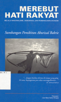 MEREBUT HATI RAKYAT : MELALUI NASIONALISME, DEMOKRASI DAN PEMBANGUNAN EKONOMI Sumbangan Pemikiran Aburizal Bakrie