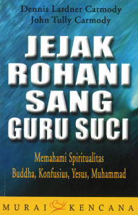 JEJAK ROHANI SANG GURU SUCI: Memahami Spiritualitas Buddha, Konfusius, Yesus, Muhammad