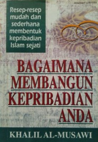 BAGAIMANA MEMBANGUN KEPRIBADIAN ANDA; Resep- resep mudah dan sederhana membentuk kepribadian Islam sejati