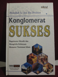 Konglomerat sukses :
Bagaimana meraih dan mengelola kekayaan menurut tuntunan Islam