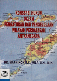 KONSEPSI HUKUM DALAM PENGATURAN DAN PENGELOLAAN WILAYAH PERBATASAN ANTARNEGARA ( Kasus : Wilayah Enklave Negara Timor Leste di Dalam Wilayah Negara Indonesia )