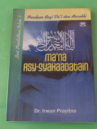 Ma' na Asy- Syahaadatain ( Seri Pendidikan Islam I, Panduan Bagi Da'i dan Murabbi )