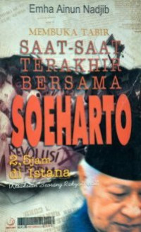 MEMBUKA TABIR SAAT- SAAT TERAKHIR BERSAMA SOEHARTO; 2,5 Jam di Istana ( Kesaksian Seorang Rakyat Kecil )