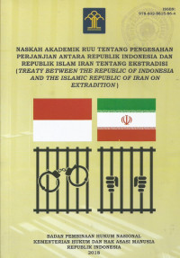 Naskah Akademik Rncangan Undang-undang Tentang Pengesahan Perjanjian Antara Republik Indonesia dan Republik Islam Iran Tentang Ekstradisi