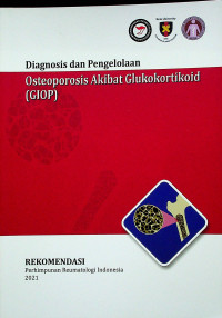 Diagnosis dan Pengelolaan Osteoporosis Akibat Glukokortikoid (GIOP). REKOMENDASI Perhimpunan Reumatologi Indonesia