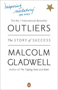 OUTLIERS: The STORY of SUCCESS, MALCOM GLADWELL (Author of The Tipping Point and Blink)