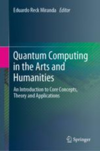 Quantum Computing in the Arts and Humanities: An Introduction to Core Concepts, Theory and Applications