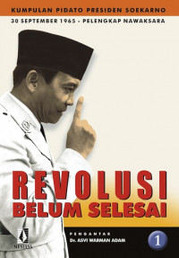 REVOLUSI BELUM SELESAI: kumpulan pidato Presiden  Soekarno 30 September 1965-pelengkap nawaksara.