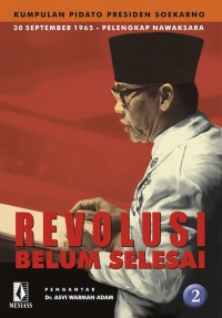 REVOLUSI BELUM SELESAI: Kumpulan Pidato Presiden Soekarno 30 September 1965-Pelengkap Nawaksara