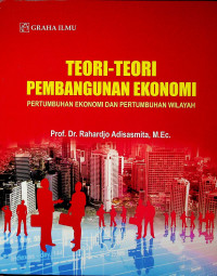 TEORI-TEORI PEMBANGUNAN EKONOMI, PERTUMBUHAN EKONOMI DAN PERTUMBUHAN WILAYAH