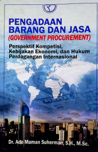 PENGADAAN BARANG DAN JASA: GOVERNMENT PROCUREMENT, Perspektif Kompetisi, Kebijakan Ekonomi, dan Hukum Perdagangan Internasional