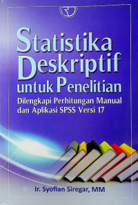 Statistika Deskriptif: untuk Penelitian Diliengkapi Perhitungan Manual dan Aplikasi SPSS Versi 17
