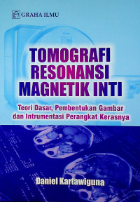 TOMOGRAFI RESONANSI MAGNETIK INTI: Teori Dasar, Pembentukan Gambar dan Intrumentasi Perangkat Kerasnya