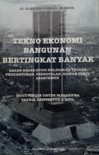 TEKNO EKONOMI BANGUNAN BERTINGKAT BANYAK: DASAR-DASAR STUDI KELAYAKAN PROYEK PERKANTORAN, PERHOTELAN, RUMAH SAKIT, APARTEMEN