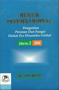 HUKUM INTERNASIONAL : Pengertian, peranan, dan fungsi dalam Era Dinamika Global, Edisi ke-2 2005