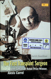 The First Transplant Surgeon : The Flawed Genius of Nobel Prize Winner, Alexis Carrel