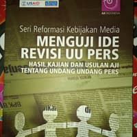 Seri Reformasi Kebijakan Media: MENGUJI IDE REVISI UU PERS : HASIL KAJIAN DAN USULAN AJI TENTANG UNDANG-UNDANG PERS