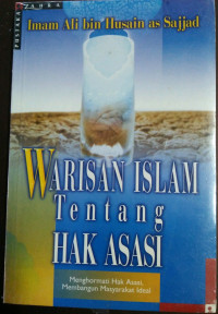 WARISAN ISLAM Tentang HAK ASASI: Menghormati Hak Asasi, Membangun Masyarakat Ideal