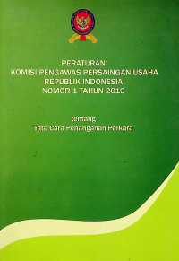 Image of PERATURAN KOMISI PENGAWAS PERSAINGAN USAHA REPUBLIK INDONESIA NOMOR 1 TAHUN 2010 tentang Tata Cara Penanganan Perkara